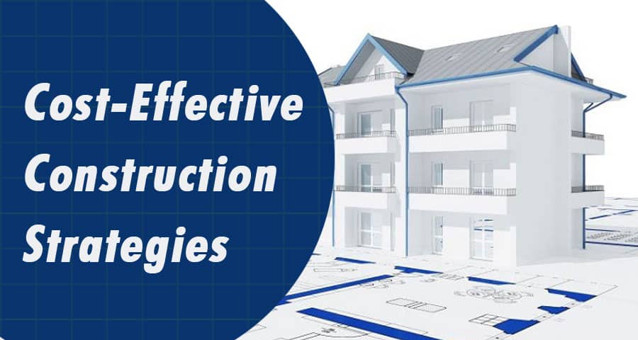 Cost-Effective Construction Strategies: Maximizing Efficiency and Savings