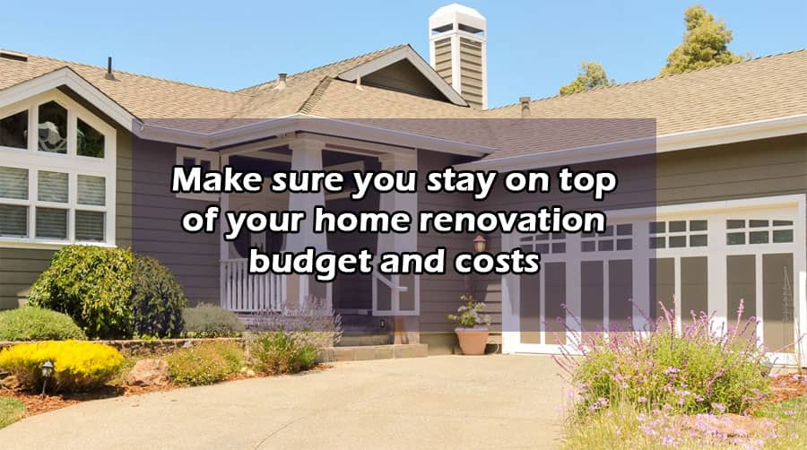 Make sure you stay on top of your home renovation budget and costs