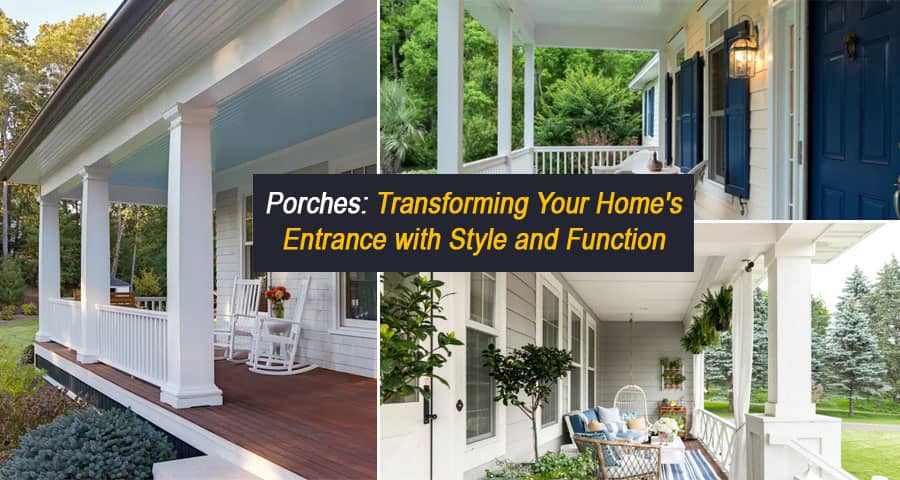 Porches: Transforming Your Home's Entrance with Style and Function