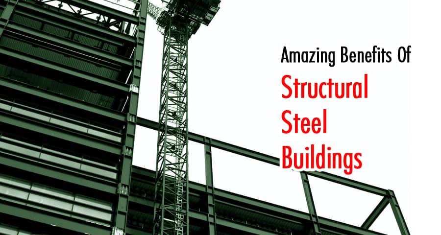 Amazing Benefits Of Structural Steel Buildings