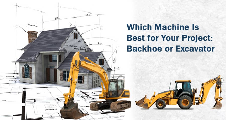 Which Machine Is Best for Your Project: Backhoe or Excavator