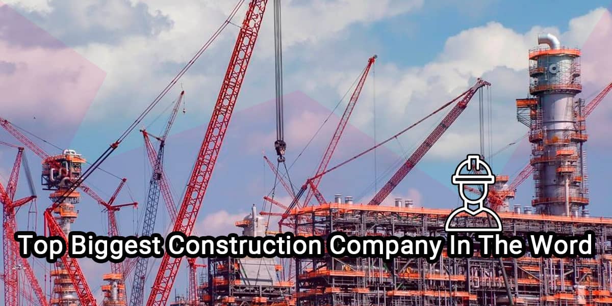 Top Biggest Construction Company In The World