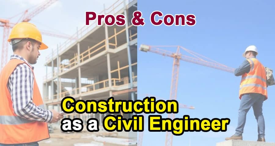 What Are the Pros and Cons of Working in Construction as a Civil Engineer?